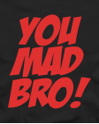 You mad bro